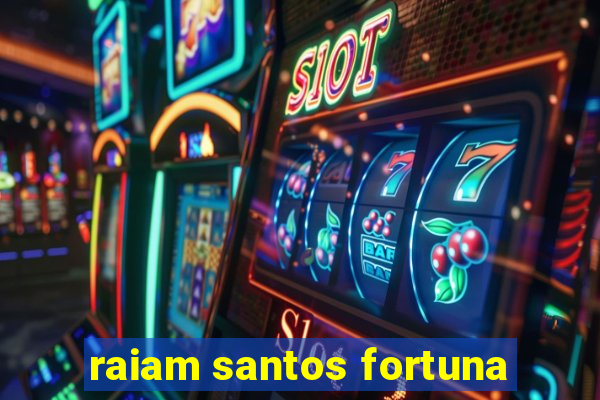 raiam santos fortuna